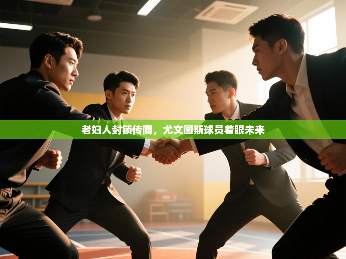 老妇人封锁传闻，尤文图斯球员着眼未来