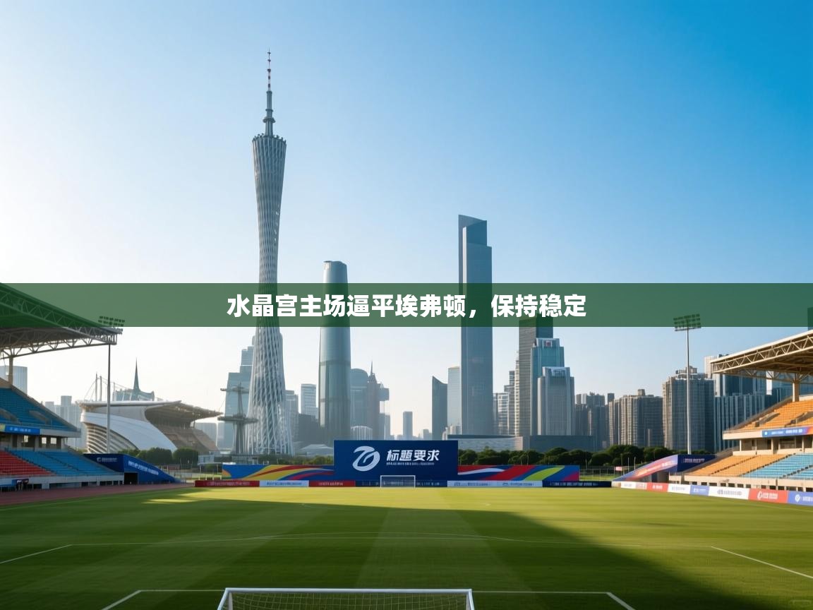 水晶宫主场逼平埃弗顿，保持稳定  第2张